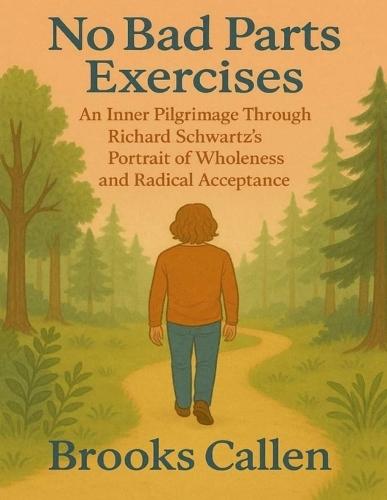 No Bad Parts Exercises: An Inner Pilgrimage Through Richard Schwartz's Portrait of Wholeness and Radical Acceptance