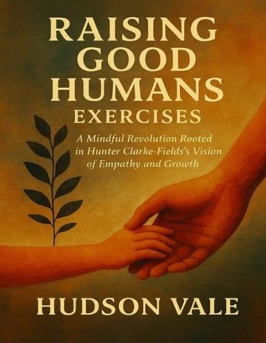 Raising Good Humans Exercises: A Mindful Revolution Rooted in Hunter Clarke-Fields's Vision of Empathy and Growth