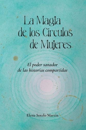 La Magia de los Círculos de Mujeres: El poder sanador de las historias compartidas