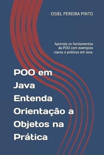 POO em Java Entenda Orientação a Objetos na Prática: Aprenda os fundamentos da POO com exemplos claros e práticos em Java.