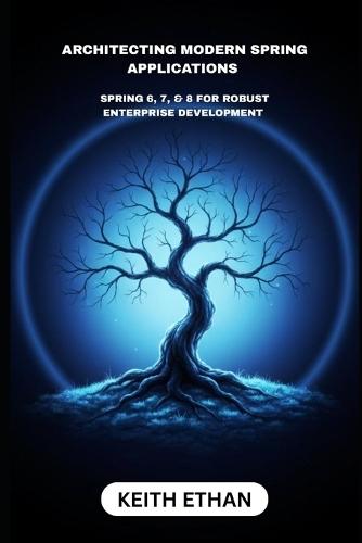 Architecting Modern Spring Applications: Spring 6, 7, & 8 For Robust Enterprise Development
