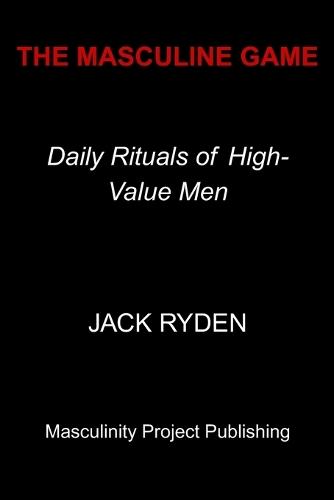 The Masculine Game: Daily Rituals of High-Value Men