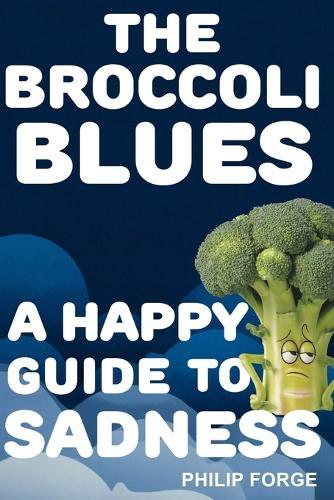 The Broccoli Blues: A Happy Guide to Sadness