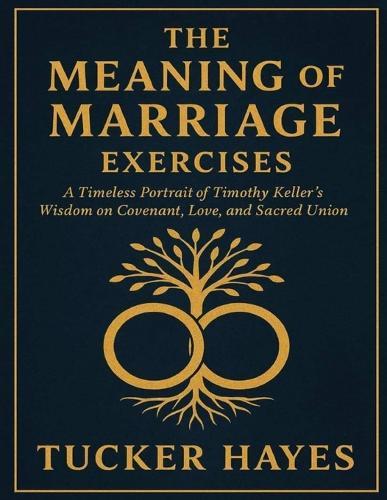 The Meaning of Marriage Exercises: A Timeless Portrait of Timothy Keller's Wisdom on Covenant, Love, and Sacred Union