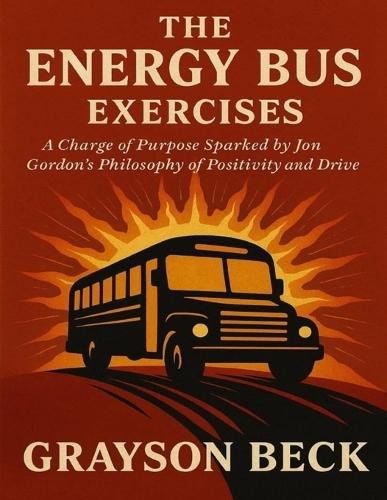 The Energy Bus Exercises: A Charge of Purpose Sparked by Jon Gordon's Philosophy of Positivity and Drive