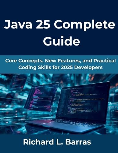 Java 25 Complete Guide: Core Concepts, New Features, and Practical Coding Skills for 2025 Developers