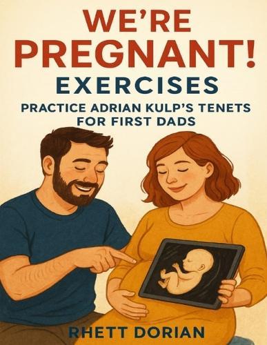 We're Pregnant! Exercises: Practice Adrian Kulp's Tenets for First Dads