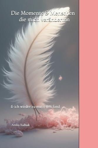 Die Momente & Menschen die mich veränderten: und ich wieder zu mir selbst fand