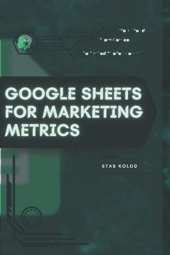 Google Sheets for Marketing Metrics: Your Road from Novice to Skilled Professional