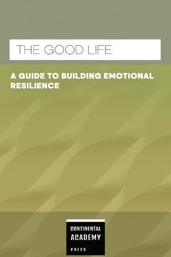 The Good Life - A Guide to Building Emotional Resilience