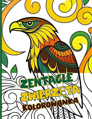 Zentangle Zwierz&#281;ta Kolorowanka: Urocze wzory zwierz&#261;t pobudz&#261; Twoj&#261; wyobra&#378;ni&#281; do kreatywnego kolorowania i relaksuj&#261;cych chwil w otoczeniu natury i rysunku