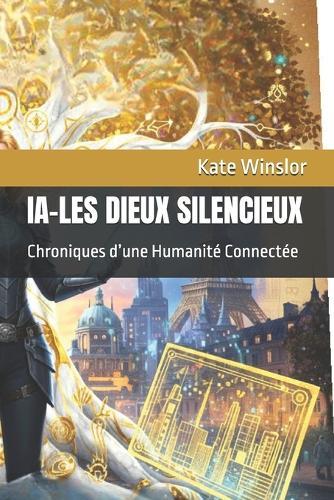 Ia-Les Dieux Silencieux: Chroniques d'une Humanité Connectée