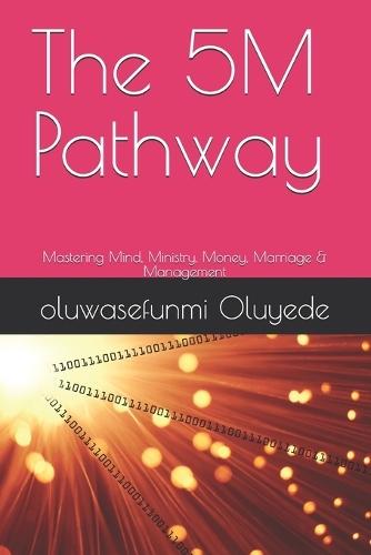 The 5M Pathway: Mastering Mind, Ministry, Money, Marriage & Management
