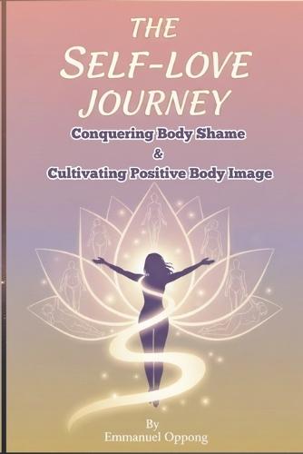 The Self-Love Journey: Conquering Body Shame and Cultivating Positive Body Image