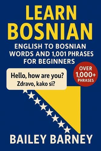 Learn Bosnian: English to Bosnian Words and 1,001 Phrases for Beginners