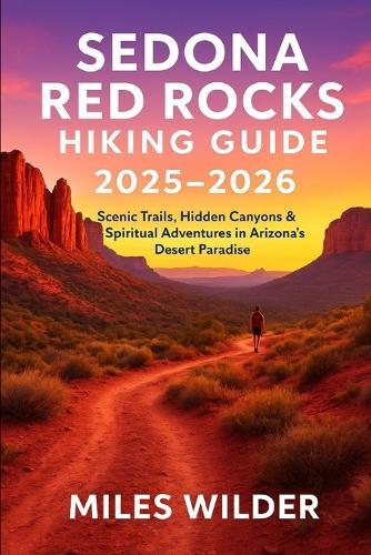 Sedona Red Rocks Hiking Guide 2025-2026: Scenic Trails, Hidden Canyons & Spiritual Adventures in Arizona's Desert Paradise