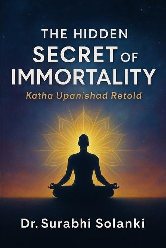 The Hidden Secrets of Immortality - Katha Upanishad Retold