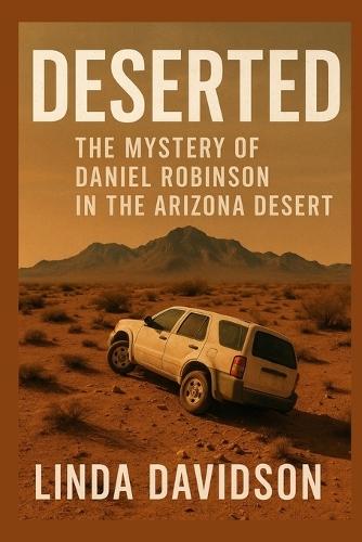 Deserted: The Mystery of Daniel Robinson in the Arizona Desert