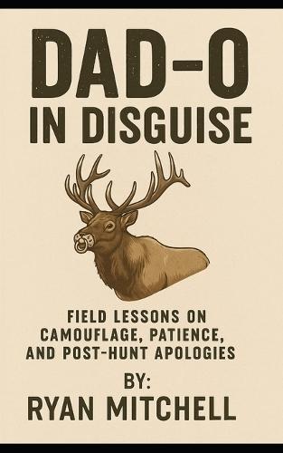 Dad-O in Disguise: Field Lessons on Camouflage, Patience, and Post-Hunt Apologies