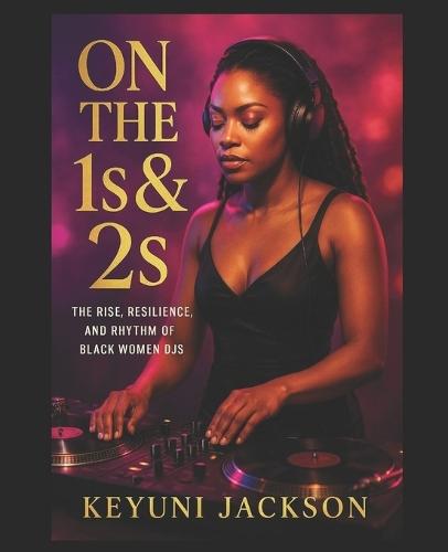 On the 1s & 2s: The Women Behind the Sound: The Rise, Resilience, and Rhythm of Black Women DJs