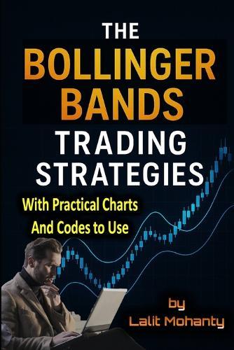 The Bollinger Bands Trading Strategies: With Practical Charts and Codes to Use