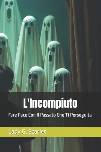 L'Incompiuto: Fare Pace Con Il Passato Che Ti Perseguita