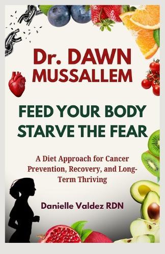 Dr. DAWN MUSSALLEM: Feed Your Body, Starve the Fear