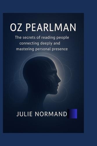 oz pearlman: The secrets of reading people connecting deeply and mastering personal presence