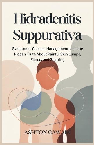 Hidradenitis Suppurativa: Symptoms, Causes, Management, and the Hidden Truth About Painful Skin Lumps, Flares, and Scarring