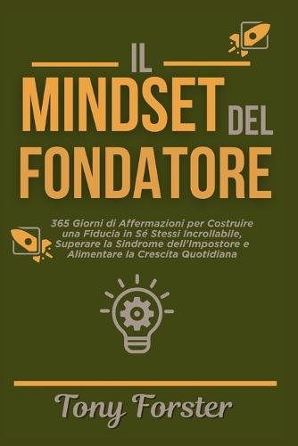Il Mindset del Fondatore: 365 Giorni di Affermazioni per Costruire una Fiducia in Sé Stessi Incrollabile, Superare la Sindrome dell'Impostore e Alimentare la Crescita Quotidiana