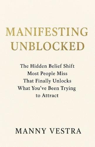 Manifesting Unblocked: The Hidden Belief Shift Most People Miss That Finally Unlocks What You've Been Trying to Attract