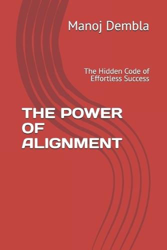 The Power of Alignment: The Hidden Code of Effortless Success