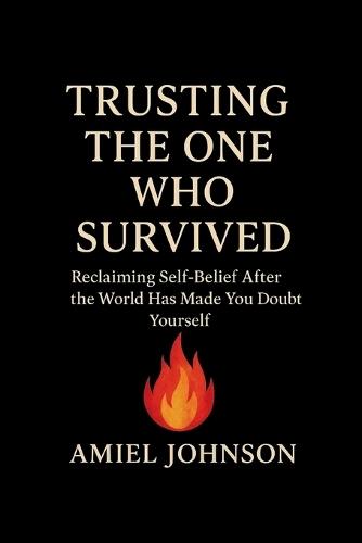 Trusting the One Who Survived: Reclaiming Self-Belief After the World Has Made You Doubt Yourself