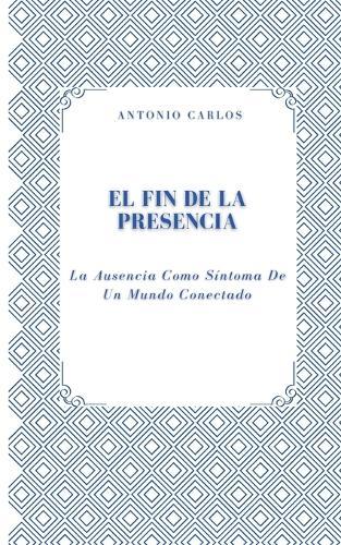 El Fin de la Presencia: La Ausencia Como Síntoma De Un Mundo Conectado