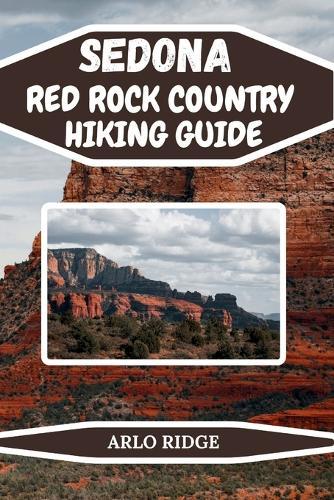 Sedona Red Rock Country Hiking Guide: Explore Arizona's Most Breathtaking Trails and Hidden Wonders. Updated Edition 2025-2026