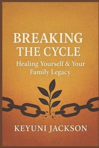 Breaking The Cycle: Healing Yourself & Your Family Legacy