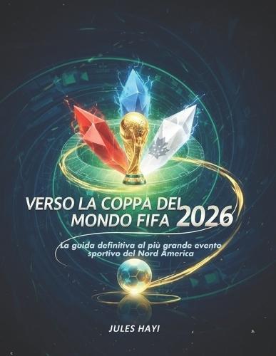 Verso la Coppa del Mondo FIFA 2026: La guida definitiva al più grande evento sportivo del Nord America