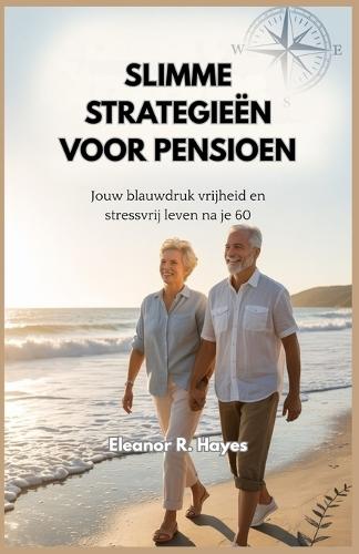 Slimme Strategieën Voor Pensioen: Jouw blauwdruk vrijheid en stressvrij leven na je 60