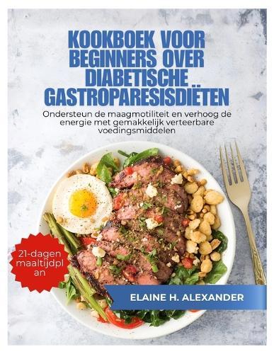 Kookboek Voor Beginners Over Diabetische Gastroparesisdiëten: Ondersteun de maagmotiliteit en verhoog de energie met gemakkelijk verteerbare voedingsmiddelen
