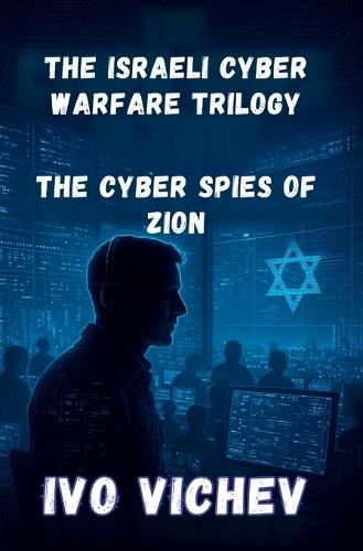 The Cyber Spies of Zion: Inside Unit 8200: How Israel Built the World's Most Powerful Digital Army (1948-2010)