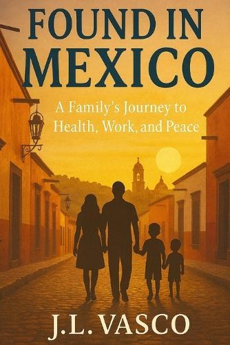 Found in Mexico: A Family's Journey to Health, Work, and Peace South of the Border