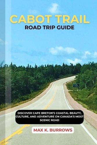 Cabot Trail Road Trip Guide: Discover Cape Breton's Coastal Beauty, Culture, and Adventure on Canada's Most Scenic Road