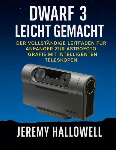 Dwarf 3 leicht gemacht: Der vollständige Leitfaden für Anfänger zur Astrofotografie mit intelligenten Teleskopen