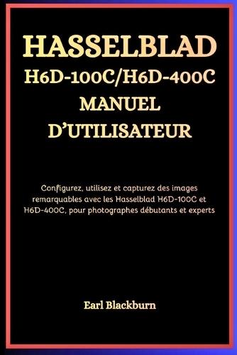 Hasselblad H6D-100C / H6D-400C Manuel d'utilisateur: Configurez, utilisez et capturez des images remarquables avec les Hasselblad H6D-100C et H6D-400C, pour photographes débutants et experts