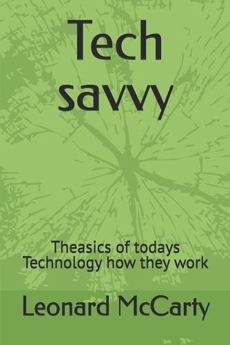 Tech savvy: Theasics of todays Technology how they work