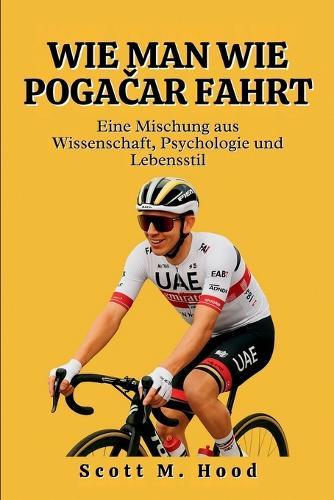 Wie Man Wie Pogačar Fahrt: Eine Mischung aus Wissenschaft, Psychologie und Lebensstil