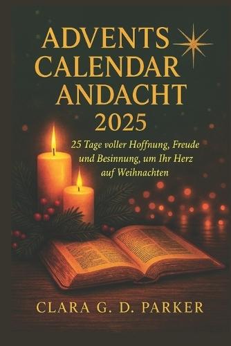 Adventskalender Andacht 2025: 25 Tage voller Hoffnung, Freude und Besinnung, um Ihr Herz auf Weihnachten vorzubereiten