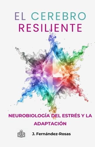 El cerebro resiliente: Neurobiología del estrés y la adaptación