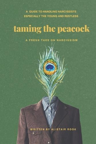 Taming the peacock: A guide to handling narcissists of all ages, especially the young and restless.