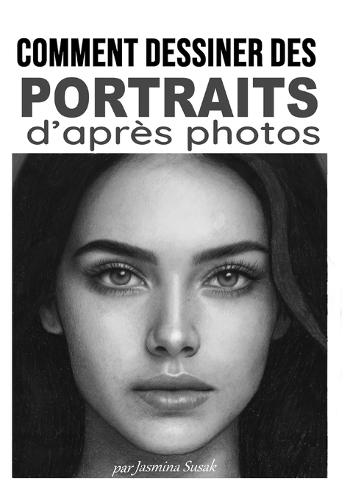 Comment dessiner des portraits d'après photos: Tutoriels pas à pas de mise en ombre, techniques et cours réalistes au crayon pour dessiner visages et personnages